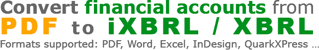 Convert financial accounts from PDF to iXBRL or XBRL.  Formats supported include PDF, Word, Excel, InDesign and QuarkXPress.